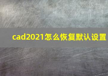 cad2021怎么恢复默认设置