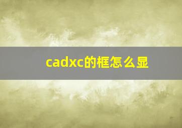 cadxc的框怎么显