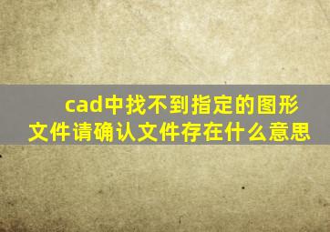 cad中找不到指定的图形文件请确认文件存在什么意思