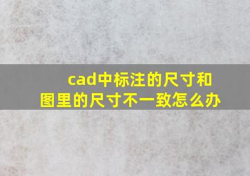 cad中标注的尺寸和图里的尺寸不一致怎么办