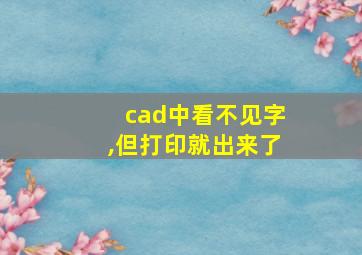 cad中看不见字,但打印就出来了