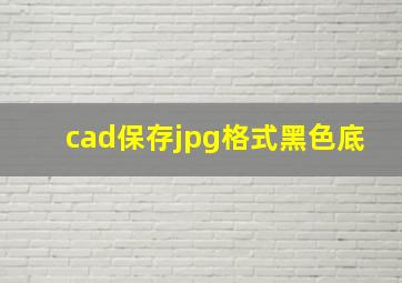 cad保存jpg格式黑色底