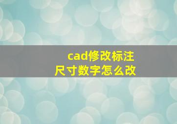 cad修改标注尺寸数字怎么改