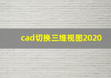 cad切换三维视图2020