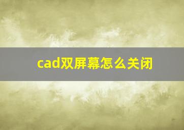 cad双屏幕怎么关闭