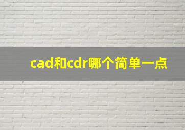 cad和cdr哪个简单一点