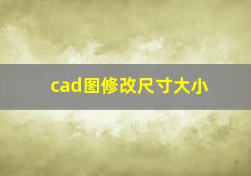 cad图修改尺寸大小