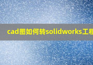 cad图如何转solidworks工程图