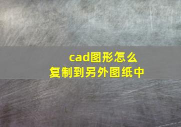 cad图形怎么复制到另外图纸中