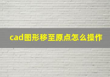 cad图形移至原点怎么操作