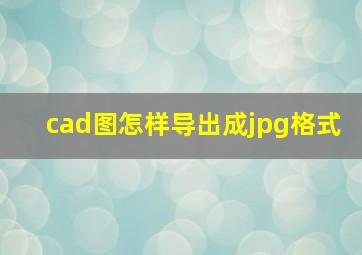 cad图怎样导出成jpg格式