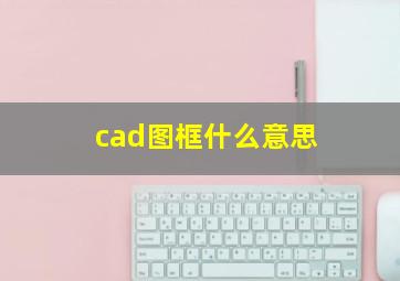 cad图框什么意思