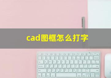 cad图框怎么打字