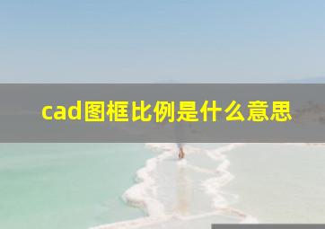 cad图框比例是什么意思