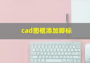 cad图框添加脚标