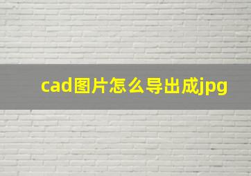 cad图片怎么导出成jpg