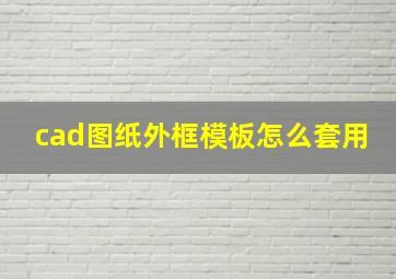 cad图纸外框模板怎么套用