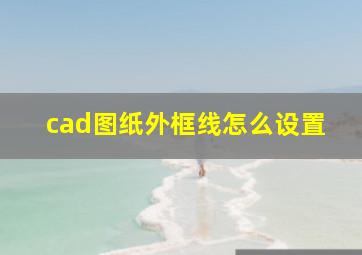 cad图纸外框线怎么设置