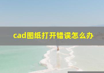 cad图纸打开错误怎么办