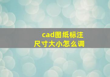 cad图纸标注尺寸大小怎么调