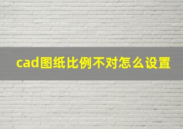 cad图纸比例不对怎么设置