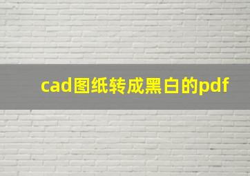 cad图纸转成黑白的pdf