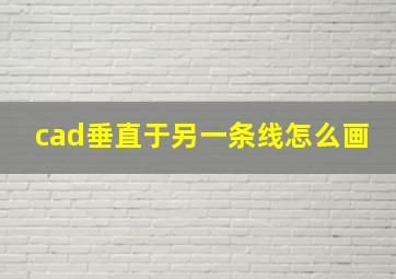 cad垂直于另一条线怎么画