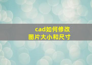 cad如何修改图片大小和尺寸