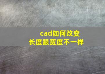 cad如何改变长度跟宽度不一样