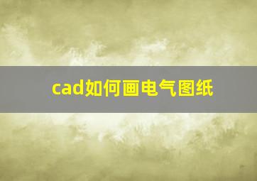 cad如何画电气图纸