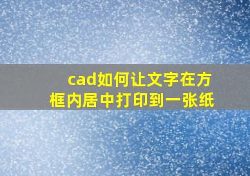 cad如何让文字在方框内居中打印到一张纸