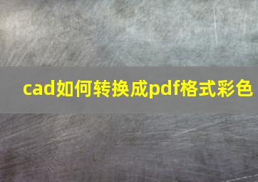 cad如何转换成pdf格式彩色