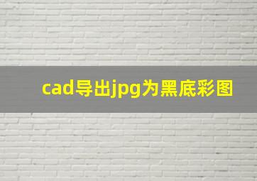 cad导出jpg为黑底彩图