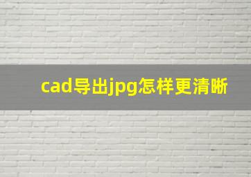 cad导出jpg怎样更清晰