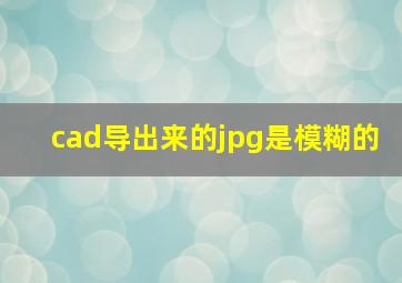 cad导出来的jpg是模糊的