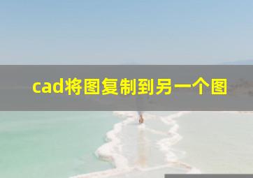 cad将图复制到另一个图