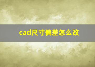 cad尺寸偏差怎么改