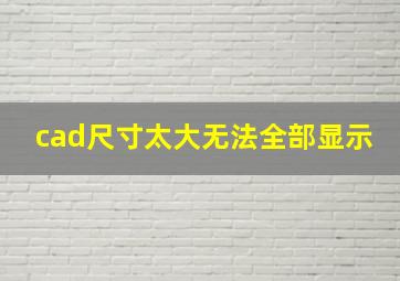 cad尺寸太大无法全部显示