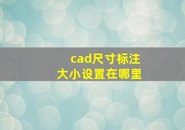 cad尺寸标注大小设置在哪里