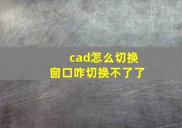 cad怎么切换窗口咋切换不了了