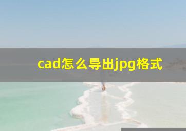 cad怎么导出jpg格式