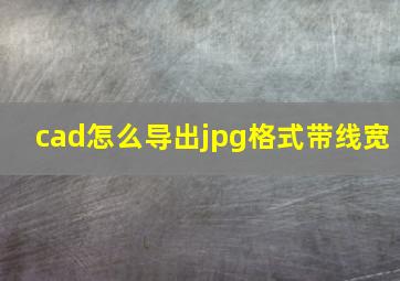 cad怎么导出jpg格式带线宽