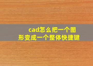 cad怎么把一个图形变成一个整体快捷键