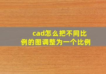 cad怎么把不同比例的图调整为一个比例