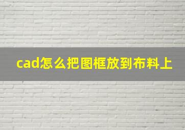 cad怎么把图框放到布料上