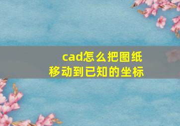 cad怎么把图纸移动到已知的坐标