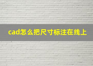 cad怎么把尺寸标注在线上