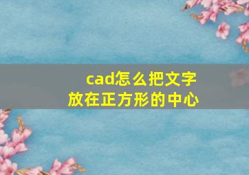 cad怎么把文字放在正方形的中心