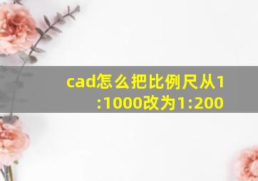 cad怎么把比例尺从1:1000改为1:200