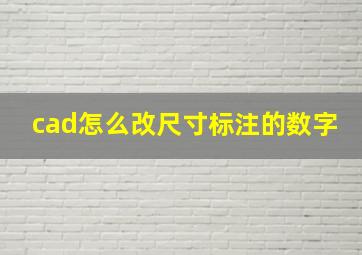 cad怎么改尺寸标注的数字